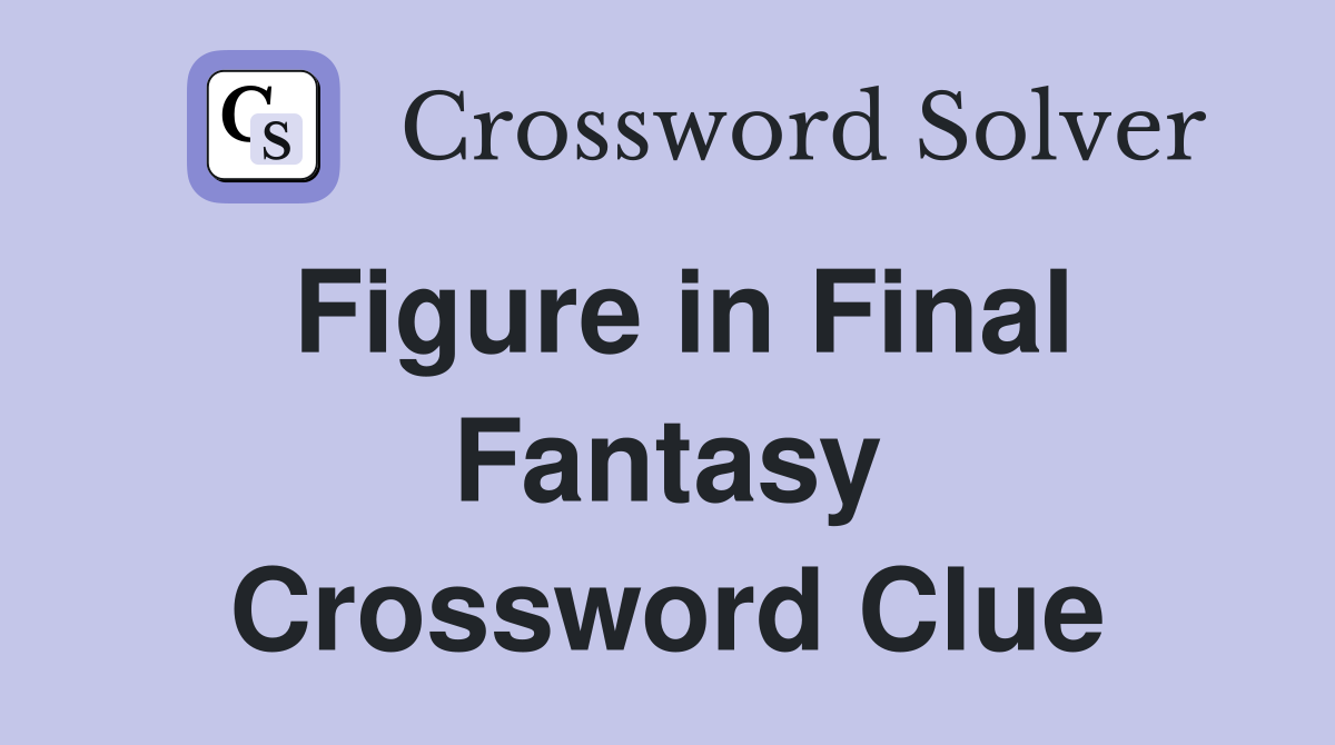 Figure in Final Fantasy Crossword Clue