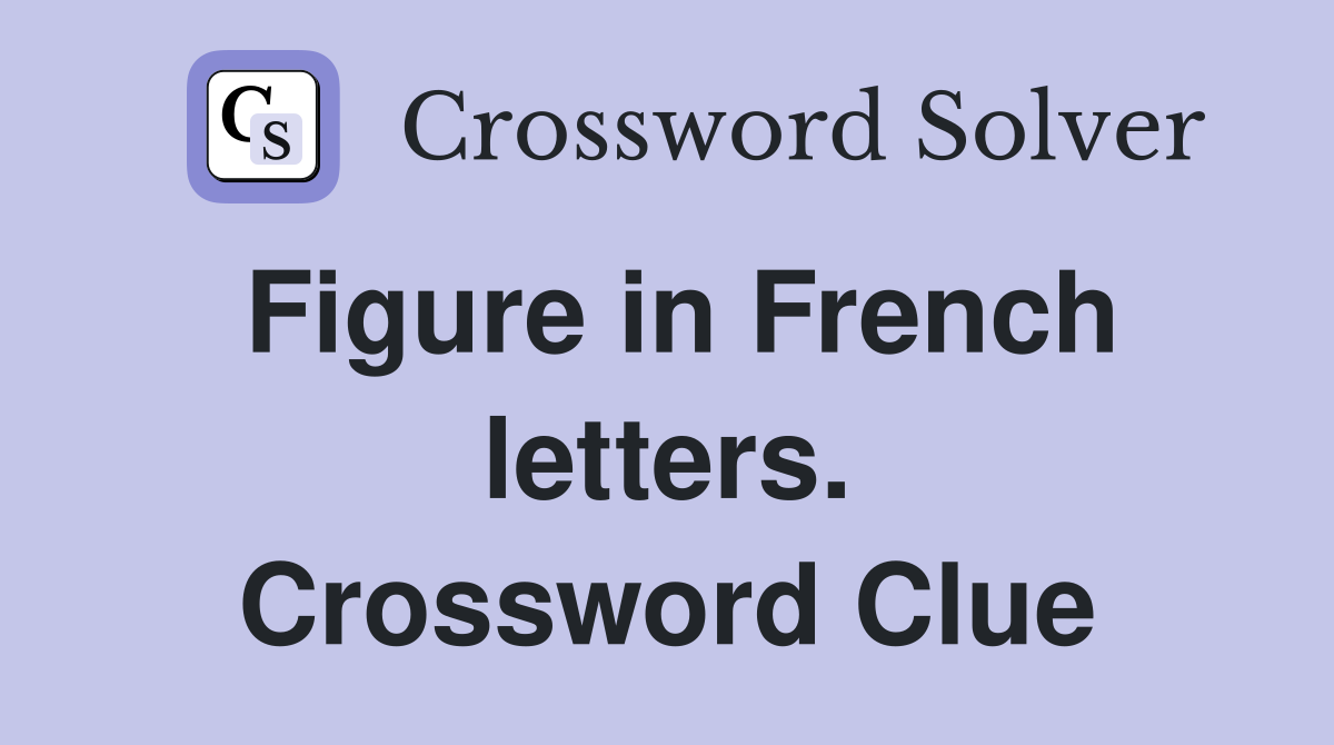 Figure in French letters. Crossword Clue