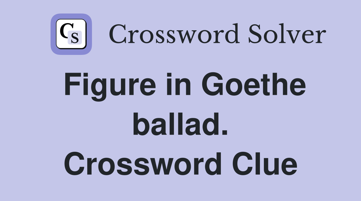 Figure in Goethe ballad. Crossword Clue