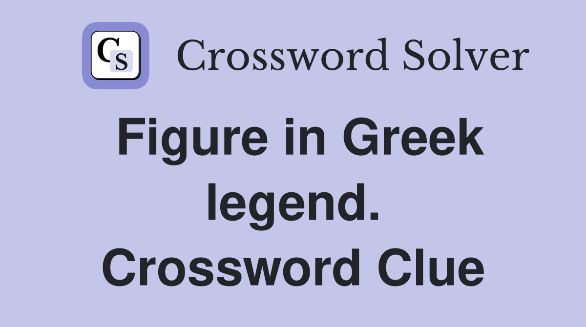 Figure in Greek legend. Crossword Clue