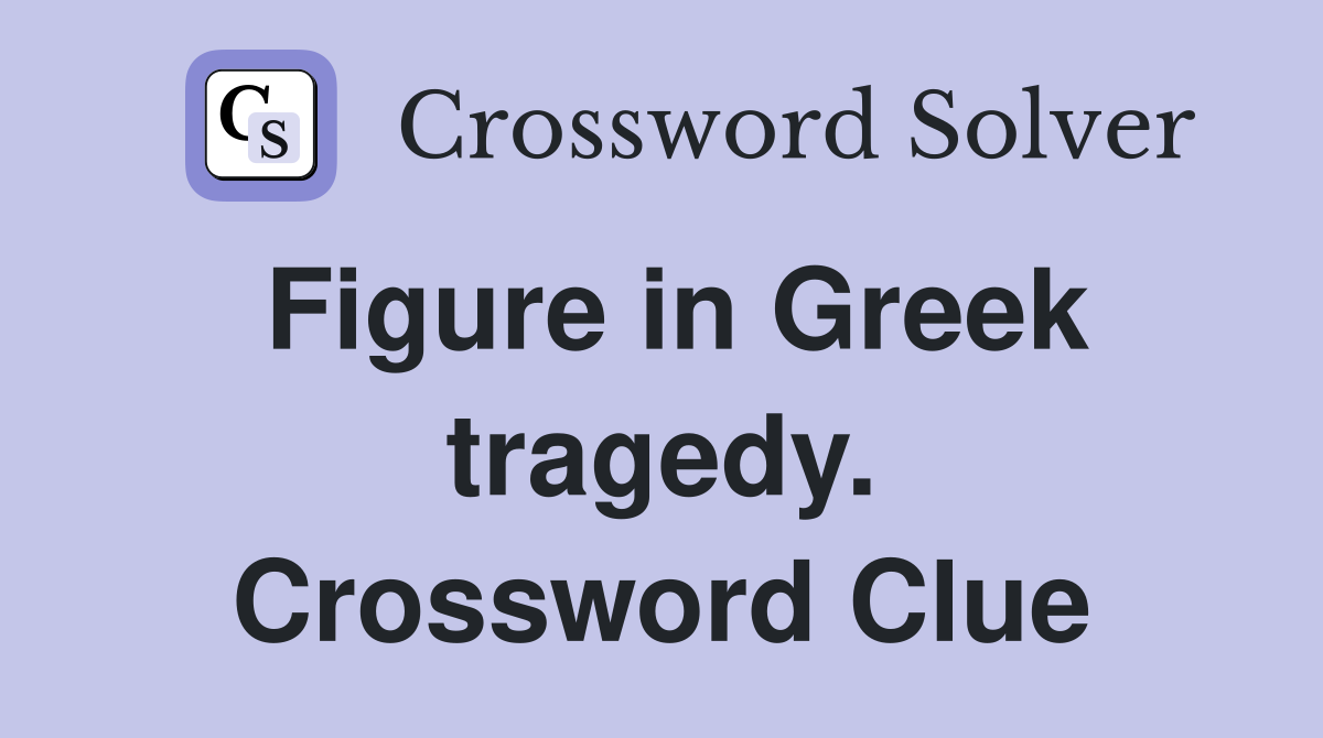Figure in Greek tragedy. Crossword Clue