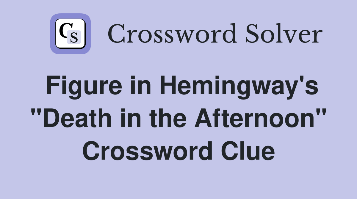 Figure in Hemingway's "Death in the Afternoon" Crossword Clue