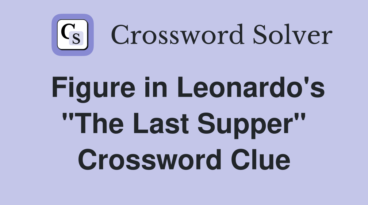 Figure in Leonardo's "The Last Supper" Crossword Clue