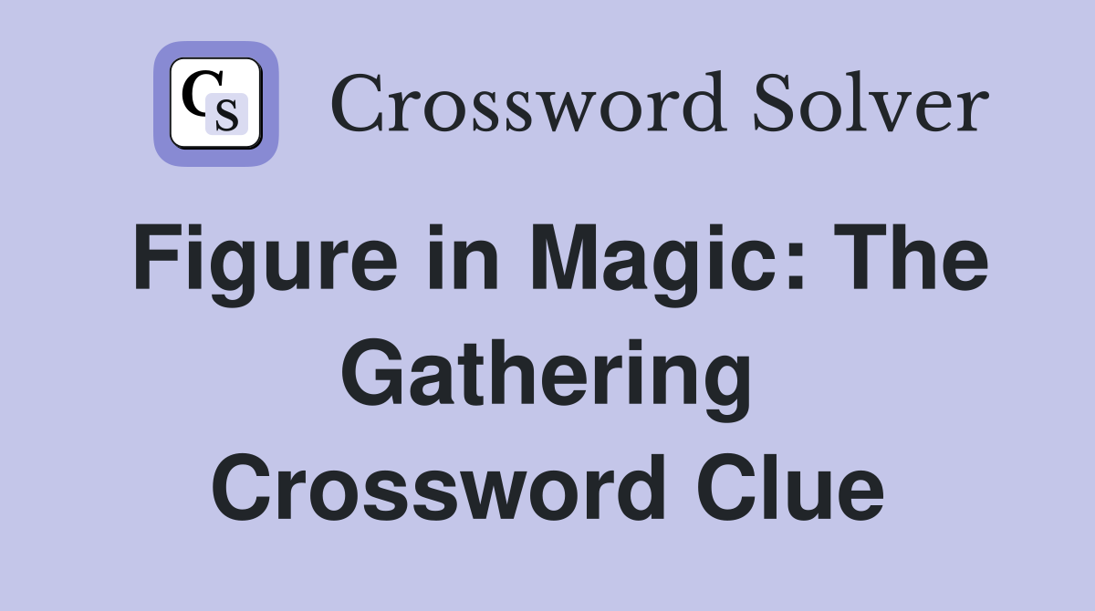 Figure in Magic: The Gathering Crossword Clue