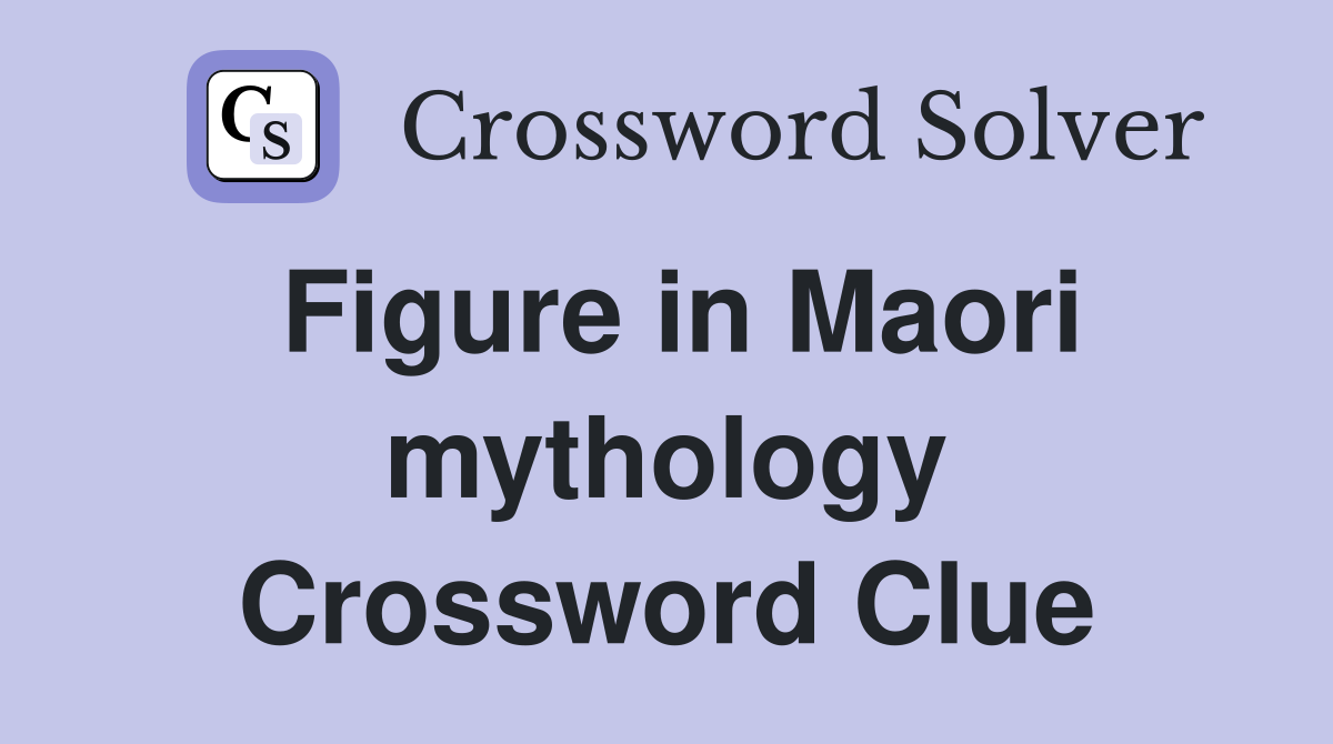 Figure in Maori mythology Crossword Clue