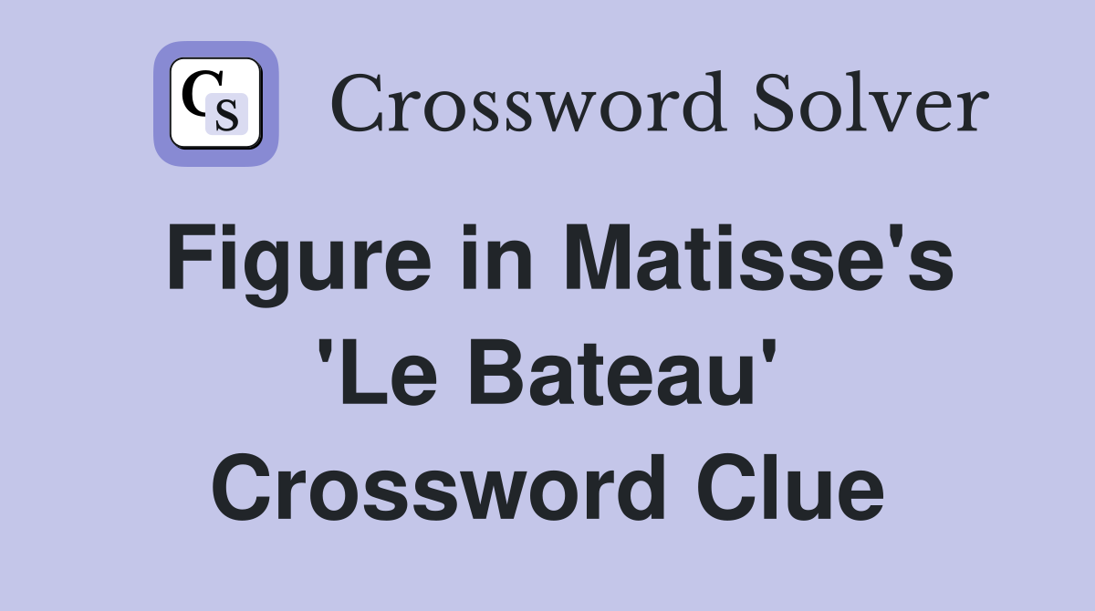 Figure in Matisse's 'Le Bateau' Crossword Clue