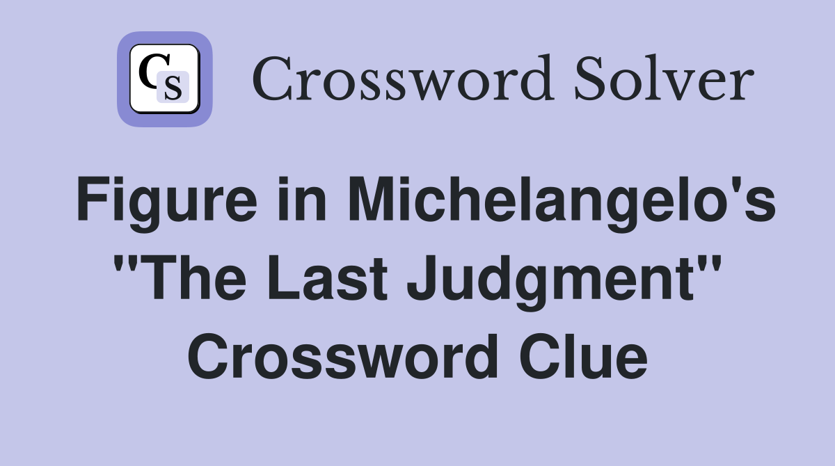 Figure in Michelangelo's "The Last Judgment" Crossword Clue
