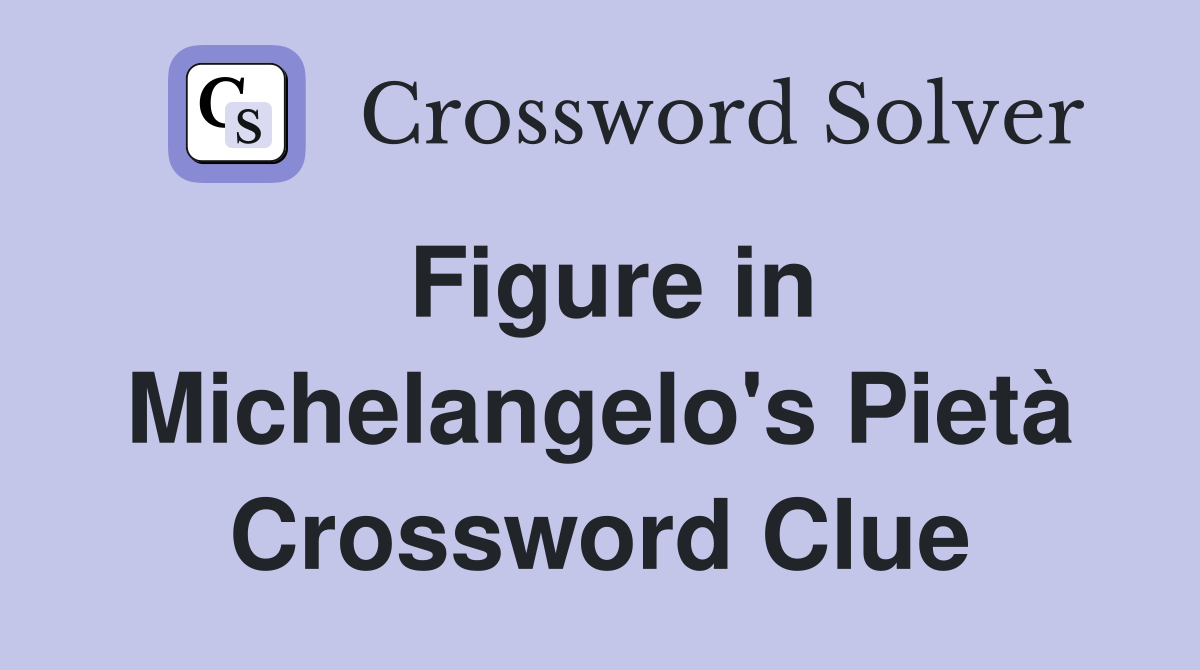 Figure in Michelangelo's Pietà Crossword Clue