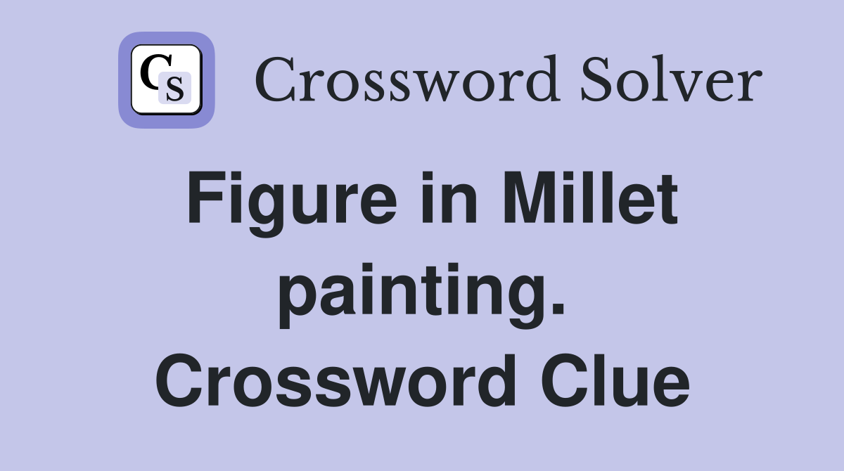 Figure in Millet painting. Crossword Clue