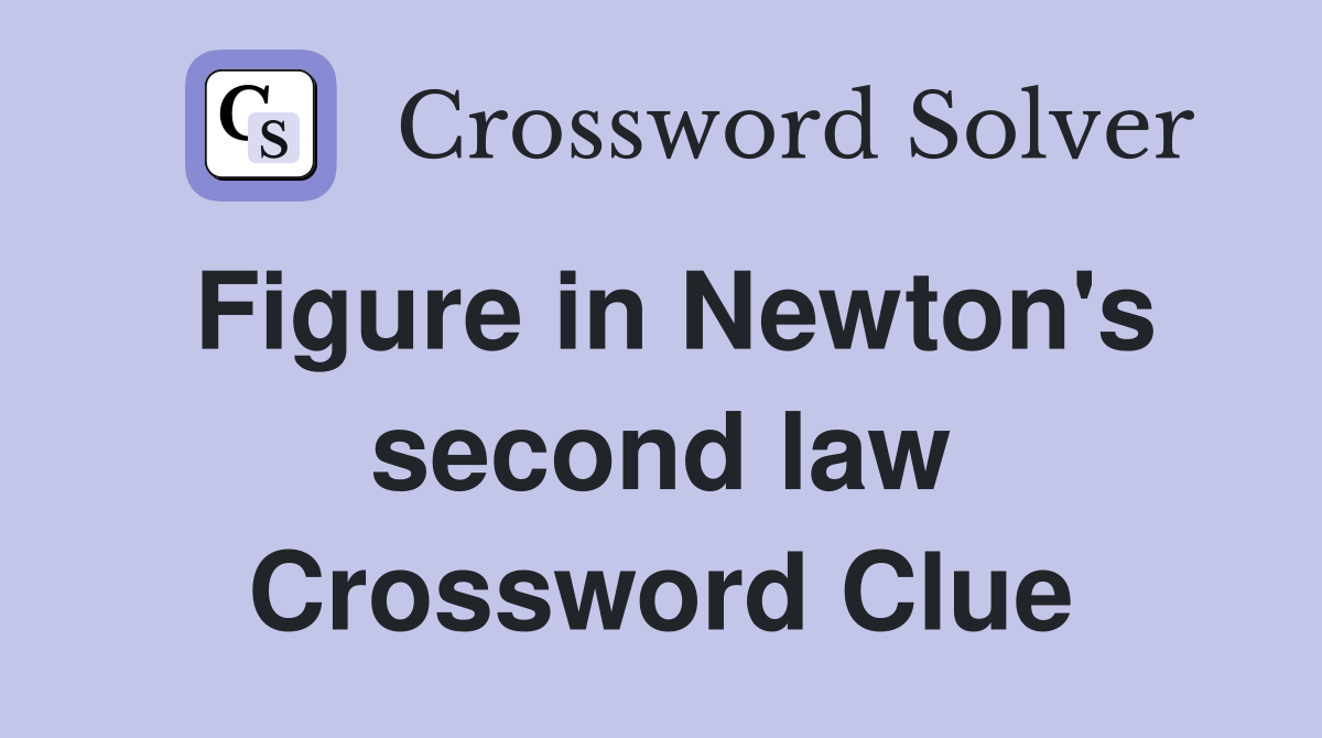Figure in Newton's second law Crossword Clue