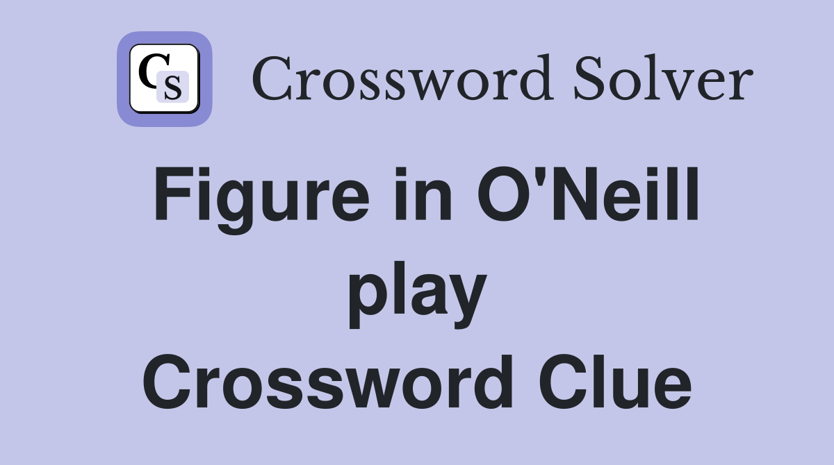 Figure in O'Neill play Crossword Clue