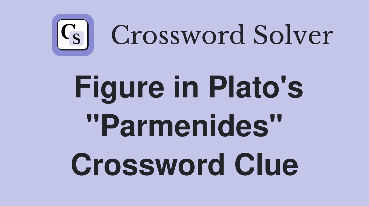 Figure in Plato's "Parmenides" Crossword Clue