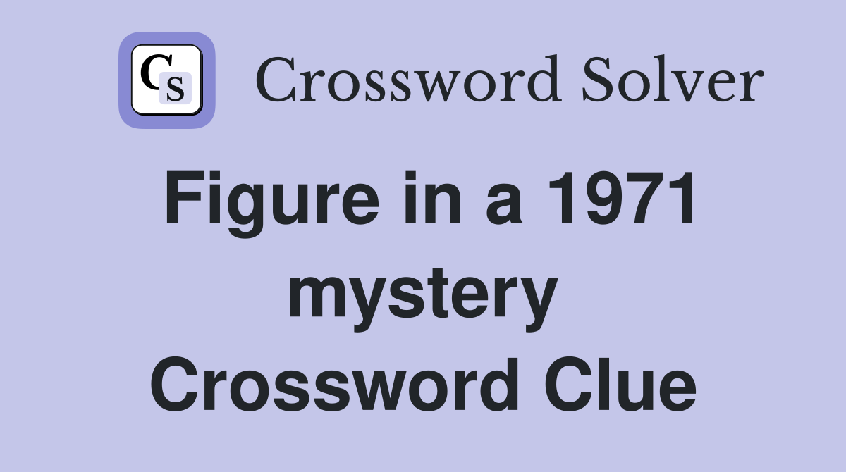 Figure in a 1971 mystery Crossword Clue
