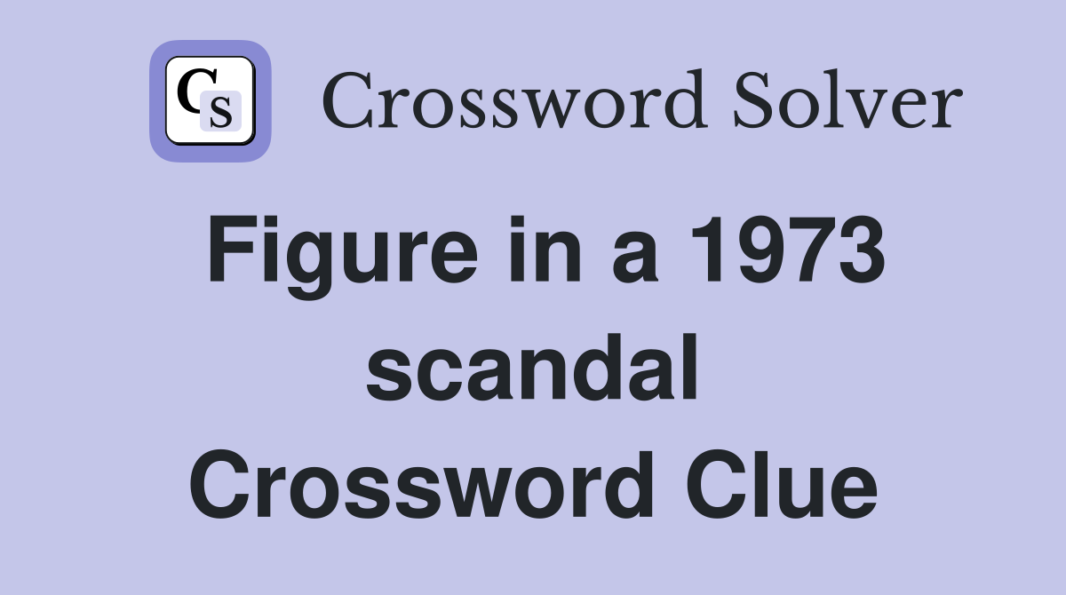 Figure in a 1973 scandal Crossword Clue
