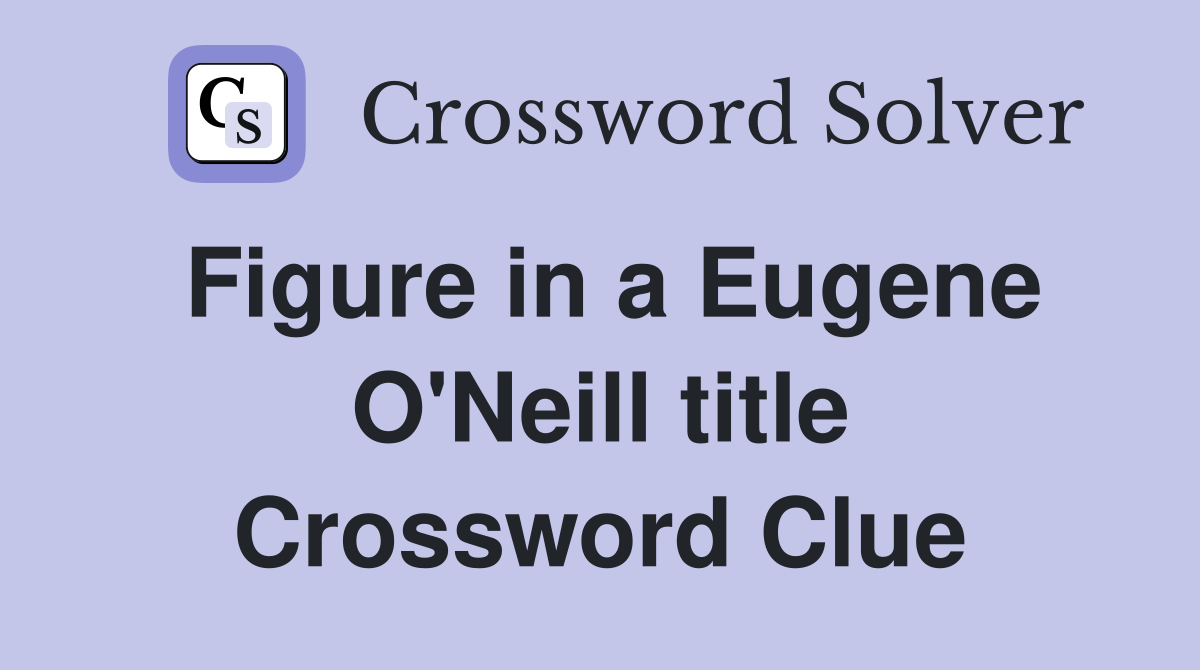 Figure in a Eugene O'Neill title Crossword Clue