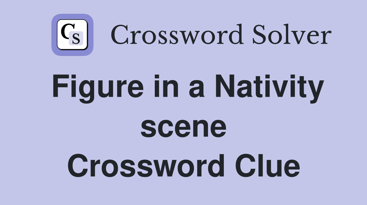 Figure in a Nativity scene Crossword Clue
