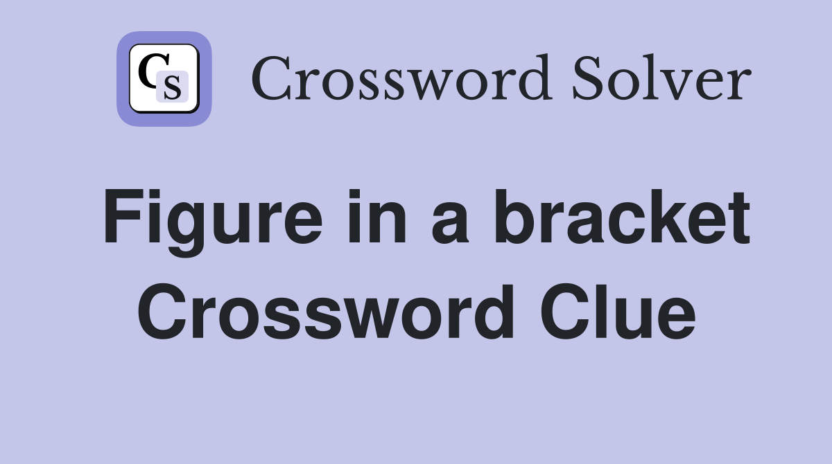 Figure in a bracket Crossword Clue
