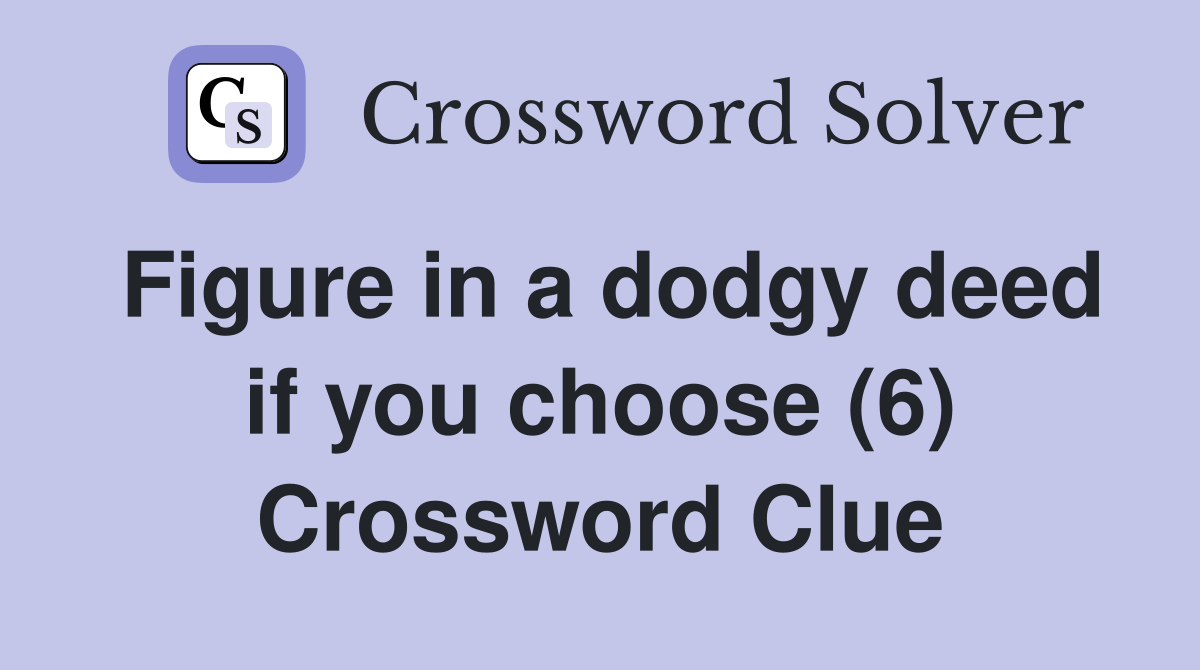 Figure in a dodgy deed if you choose (6) Crossword Clue