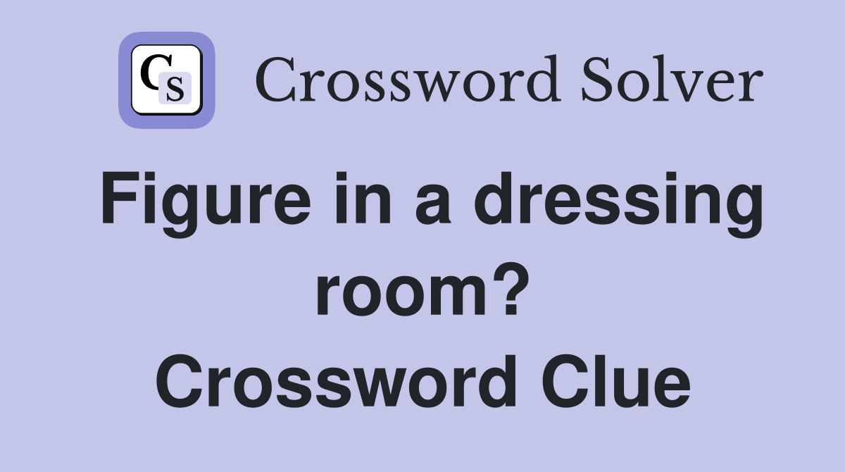 Figure in a dressing room? Crossword Clue