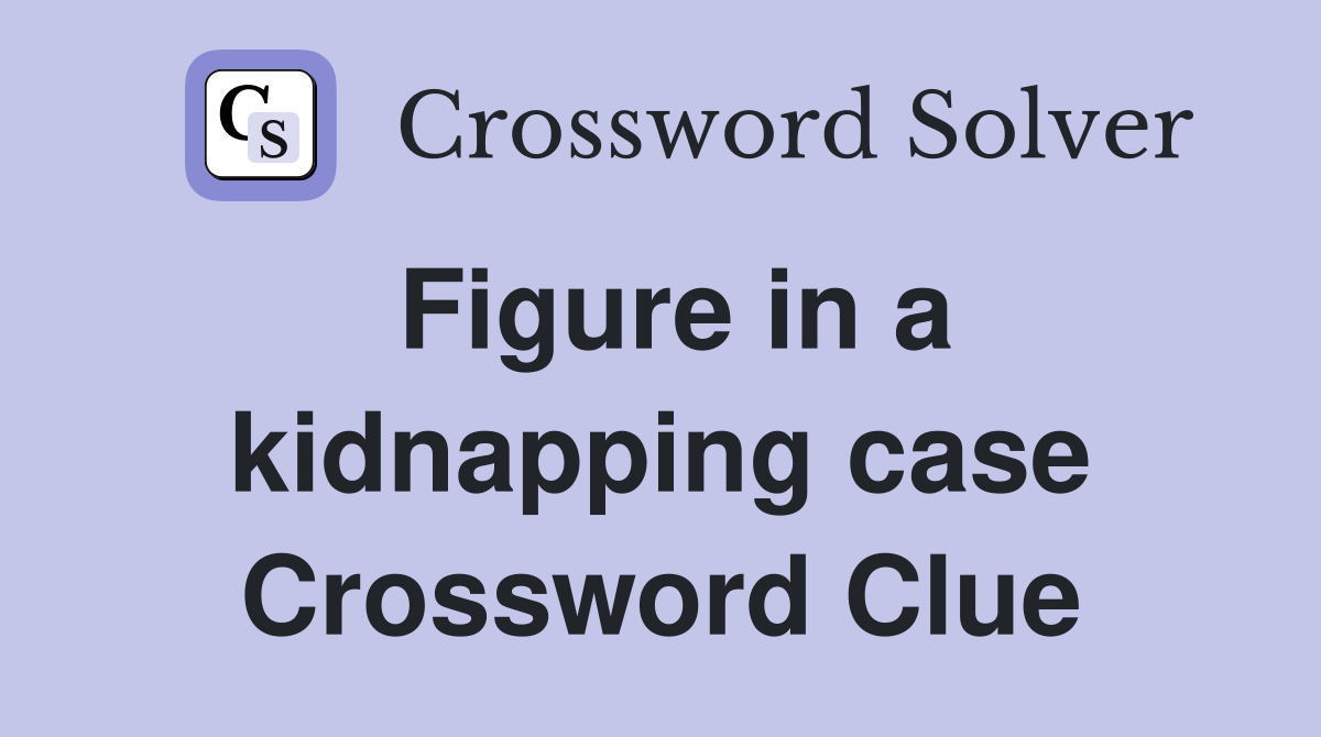Figure in a kidnapping case Crossword Clue