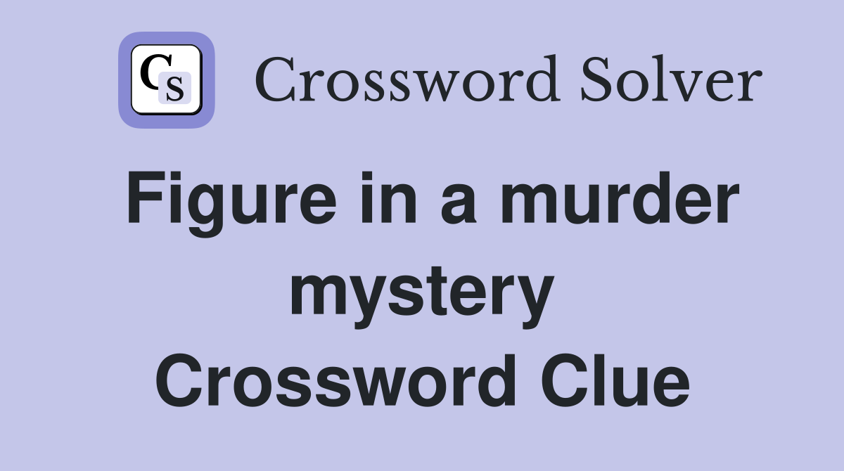 Figure in a murder mystery Crossword Clue