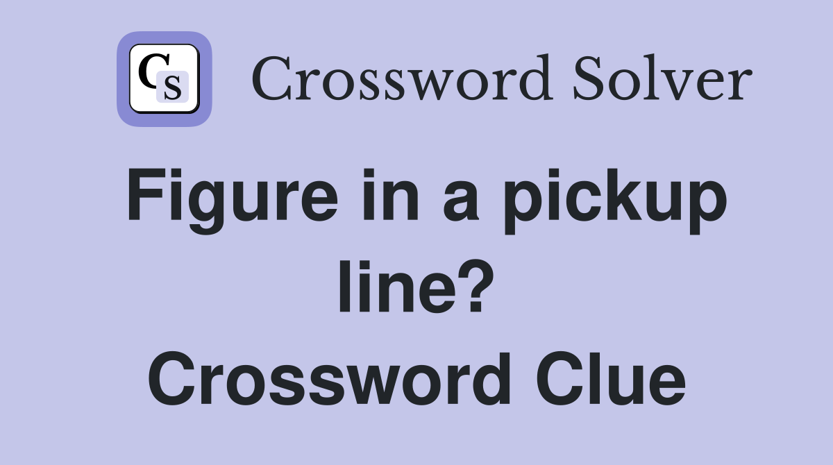 Figure in a pickup line? Crossword Clue