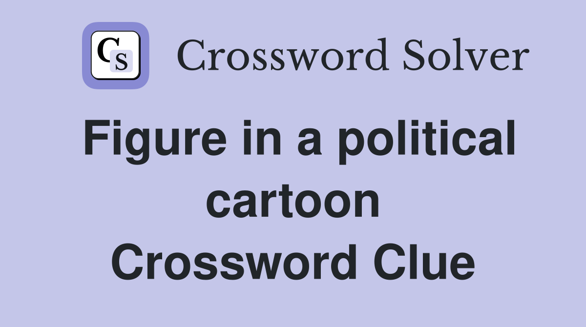 Figure in a political cartoon Crossword Clue