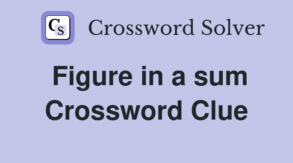 Figure in a sum Crossword Clue