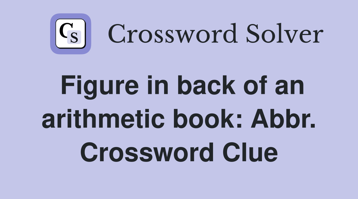 Figure in back of an arithmetic book: Abbr. Crossword Clue