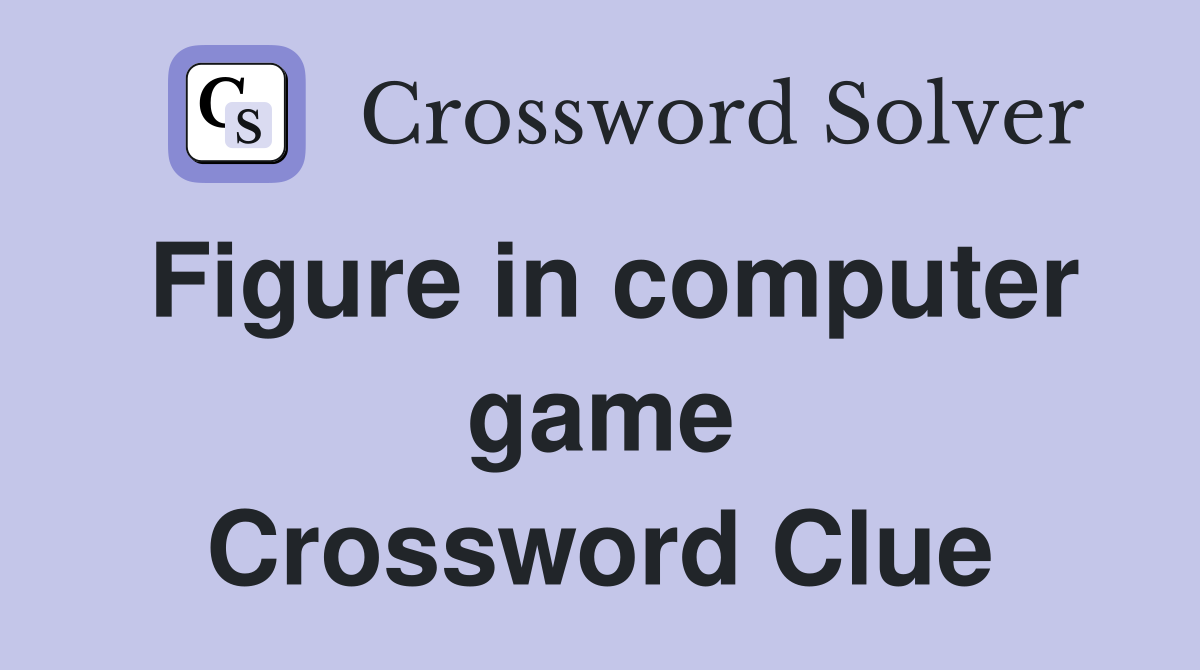 Figure in computer game Crossword Clue