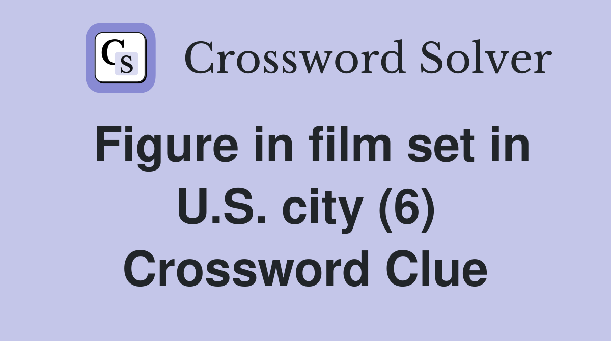 Figure in film set in U.S. city (6) Crossword Clue