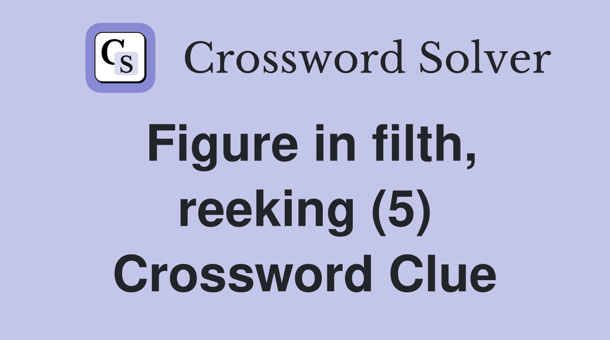 Figure in filth, reeking (5) Crossword Clue