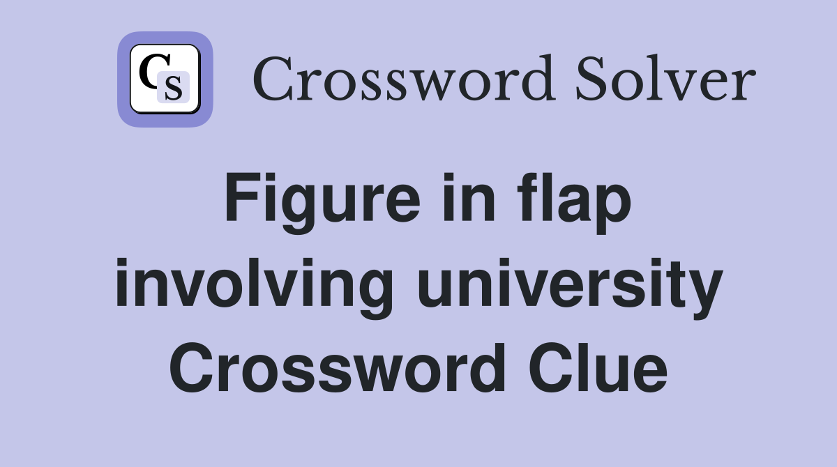 Figure in flap involving university Crossword Clue
