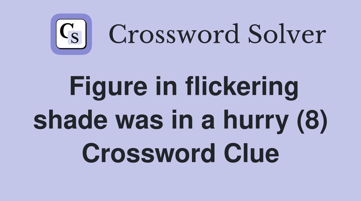Figure in flickering shade was in a hurry (8) Crossword Clue