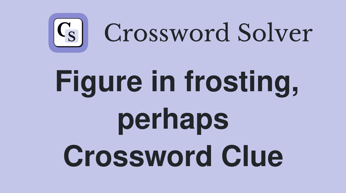 Figure in frosting, perhaps Crossword Clue