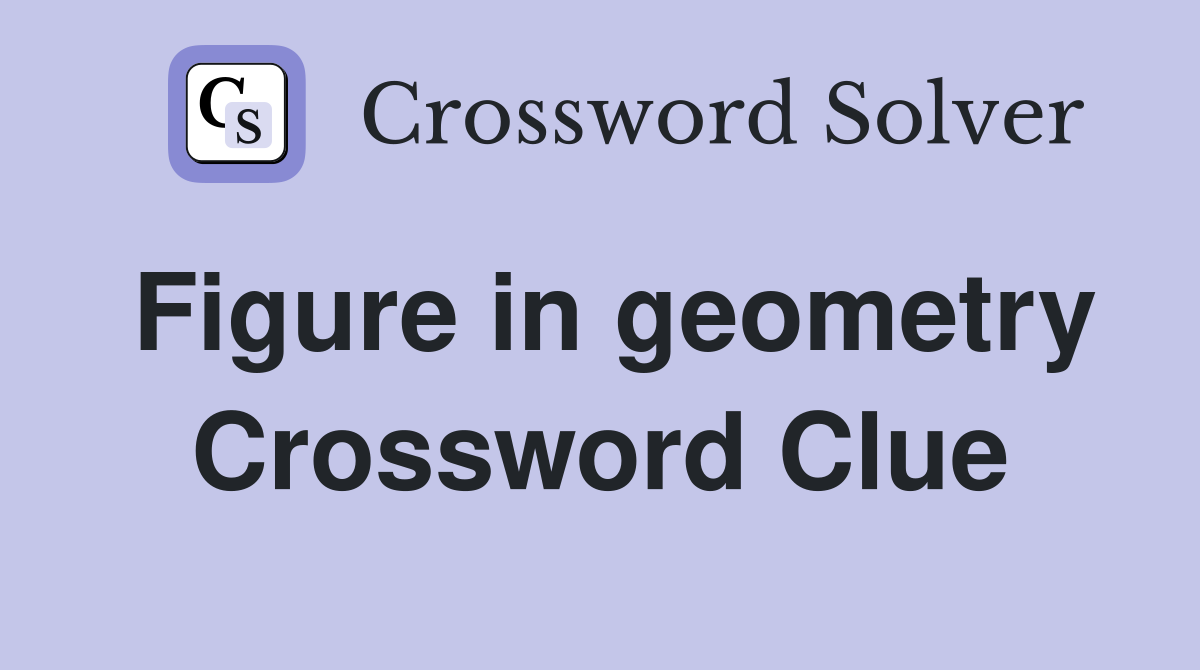 Figure in geometry Crossword Clue