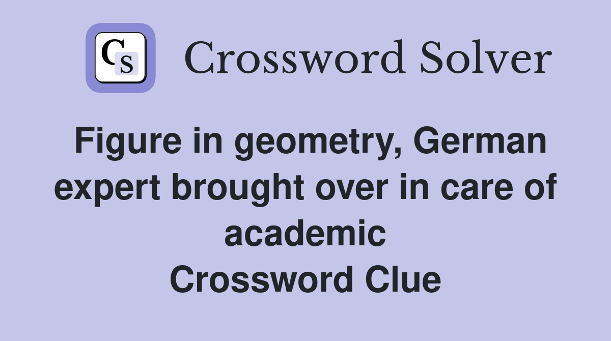Figure in geometry, German expert brought over in care of academic Crossword Clue