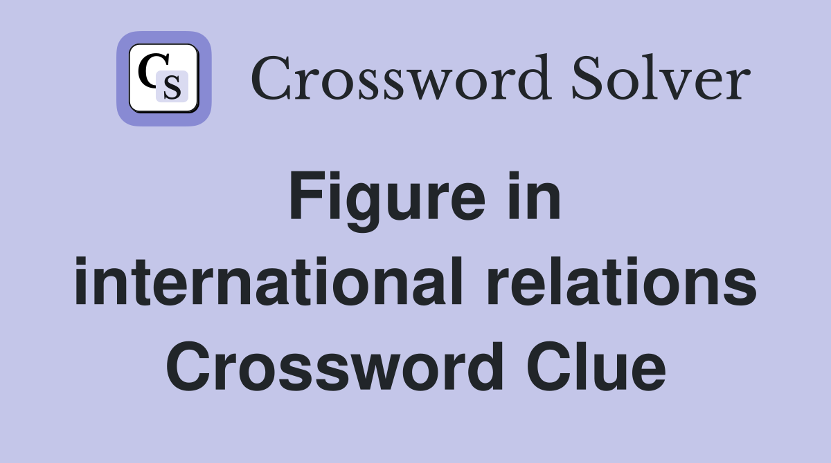 Figure in international relations Crossword Clue