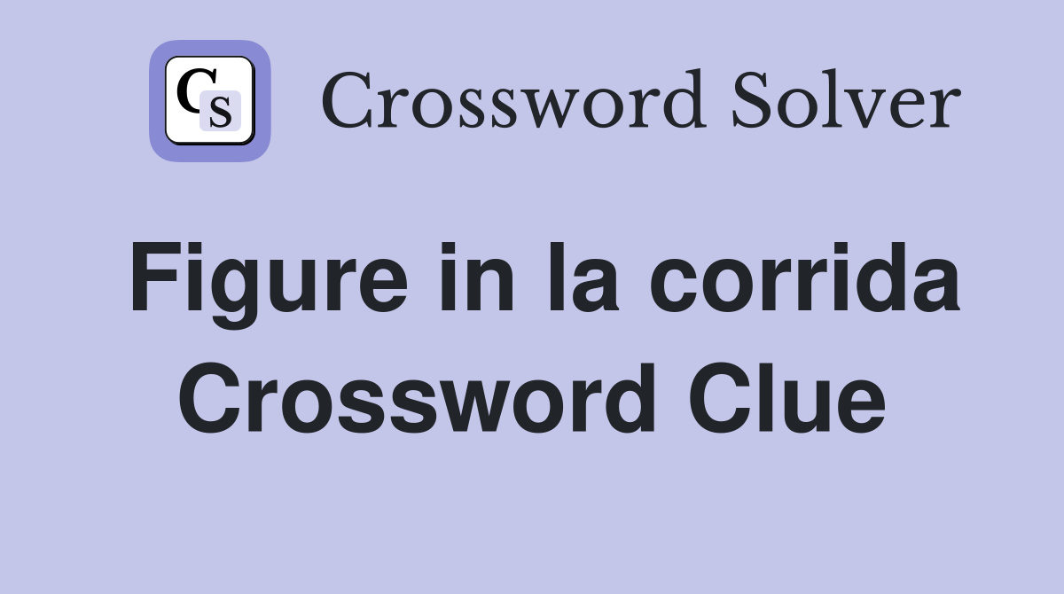 Figure in la corrida Crossword Clue