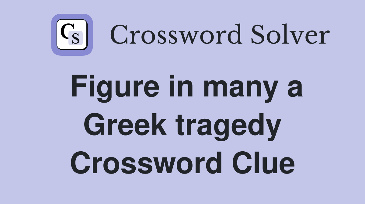 Figure in many a Greek tragedy Crossword Clue