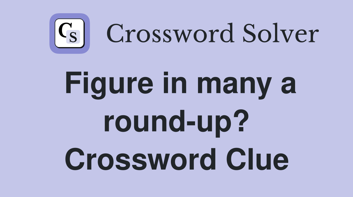 Figure in many a round-up? Crossword Clue