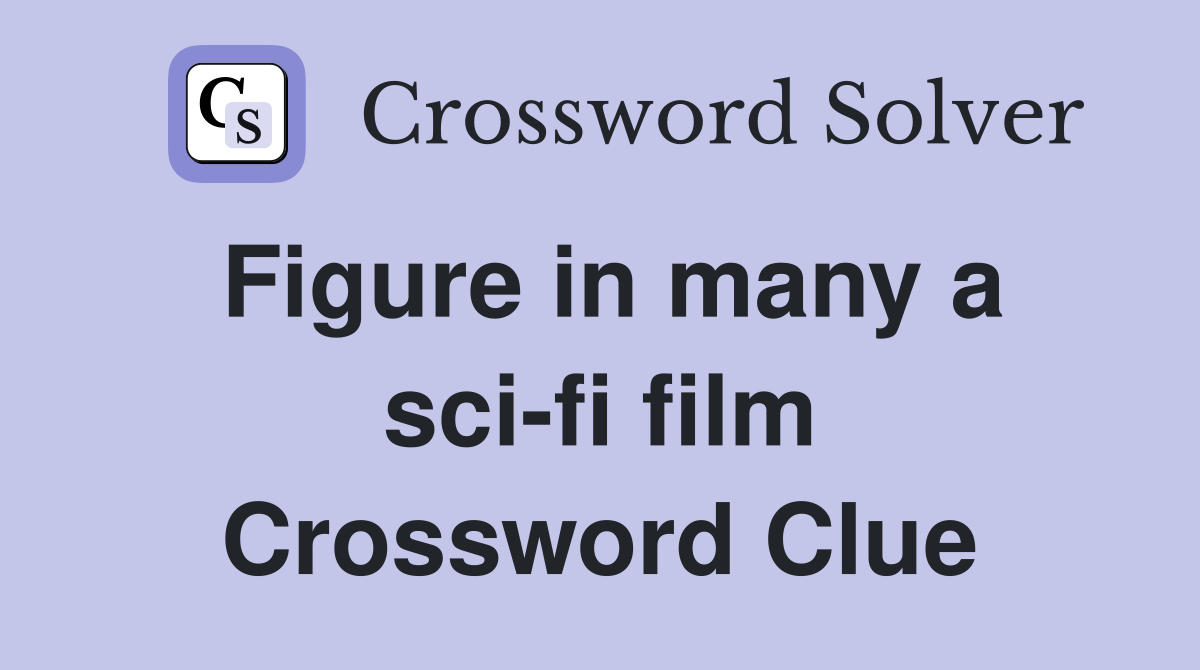 Figure in many a sci-fi film Crossword Clue