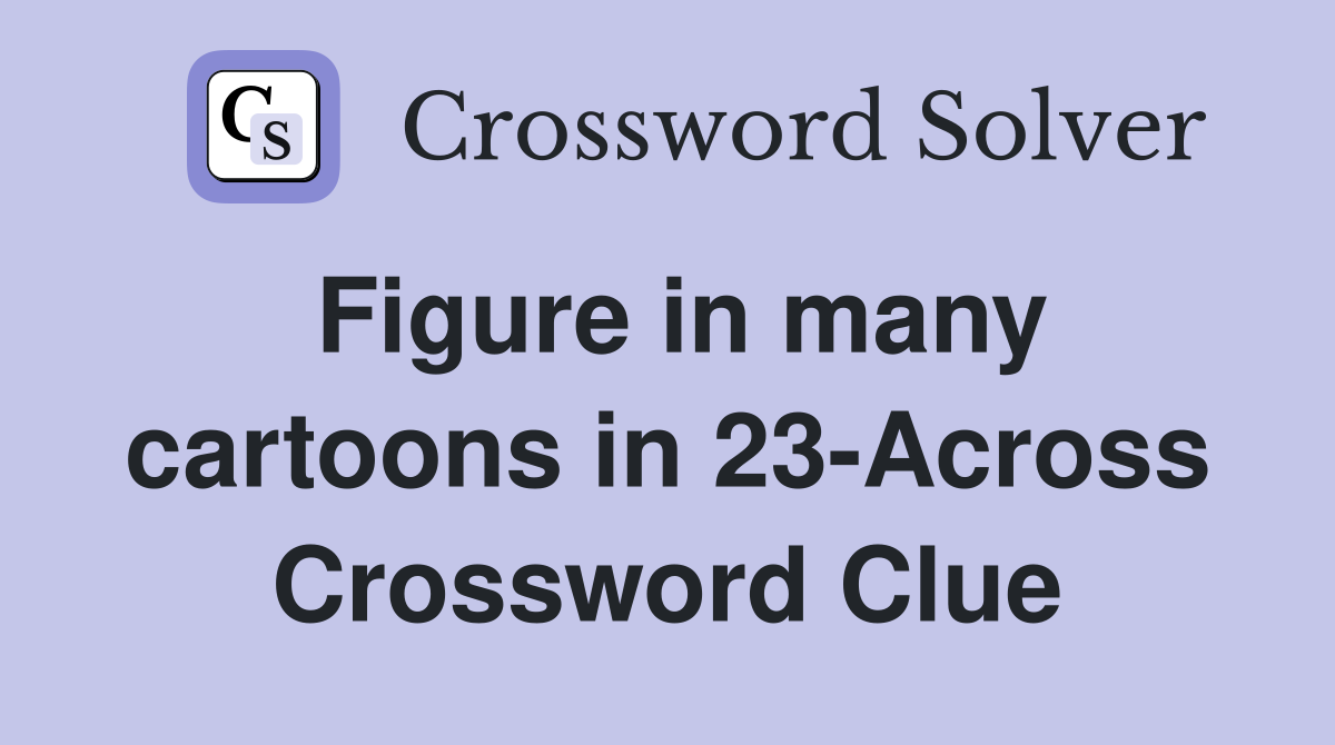Figure in many cartoons in 23-Across Crossword Clue