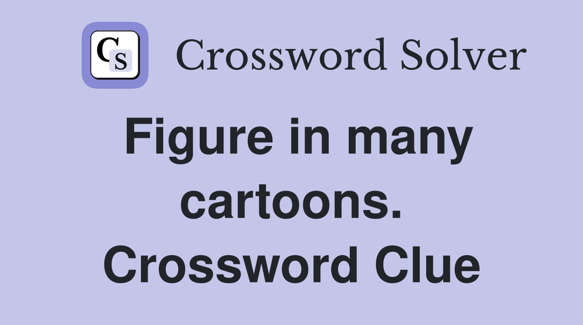 Figure in many cartoons. Crossword Clue