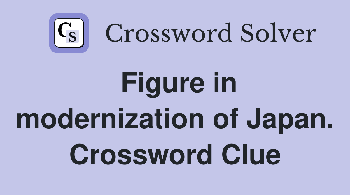 Figure in modernization of Japan. Crossword Clue