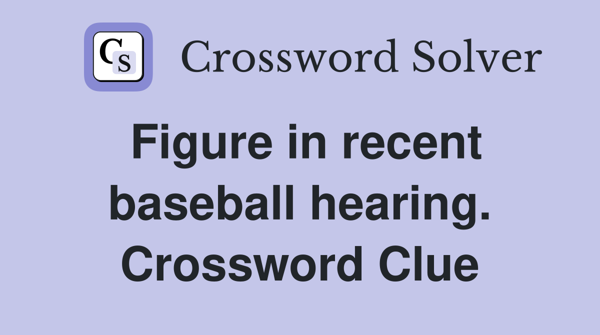 Figure in recent baseball hearing. Crossword Clue