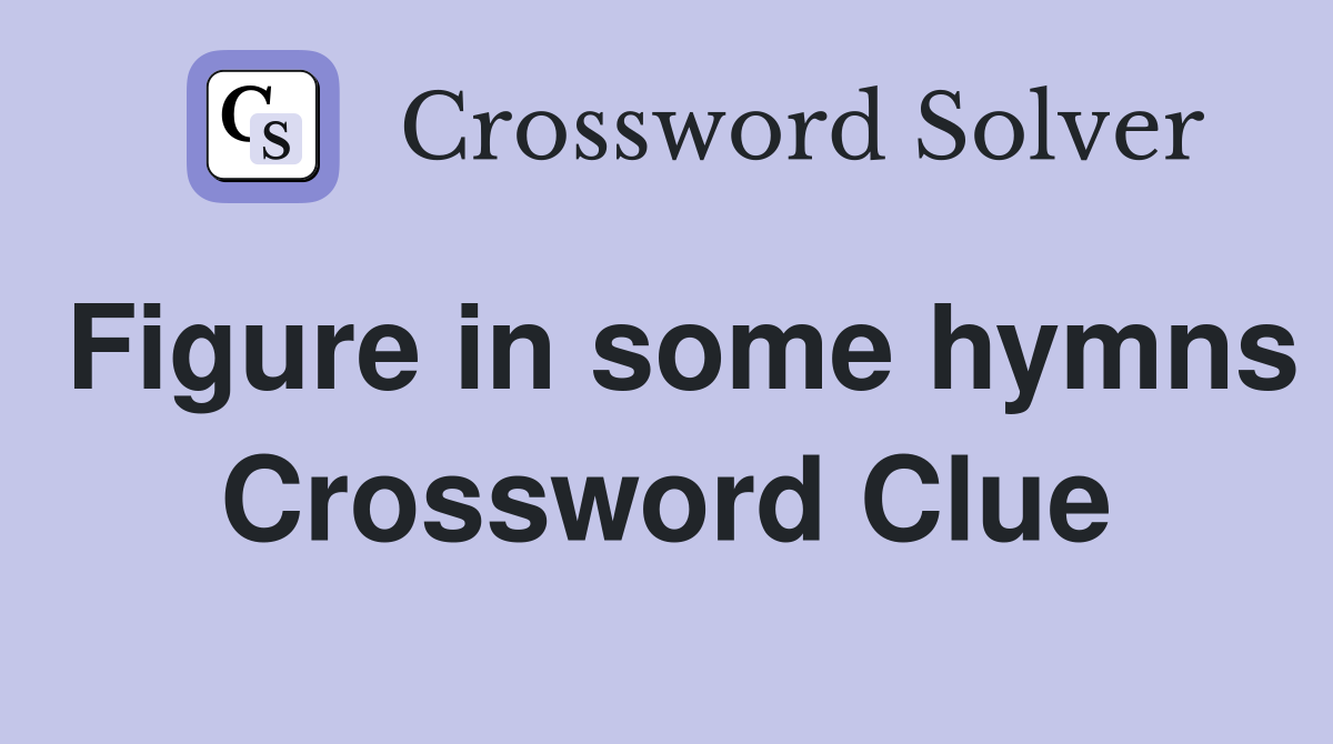 Figure in some hymns Crossword Clue