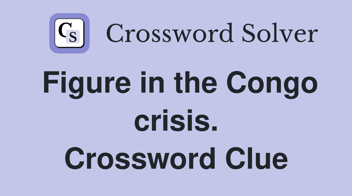 Figure in the Congo crisis. Crossword Clue