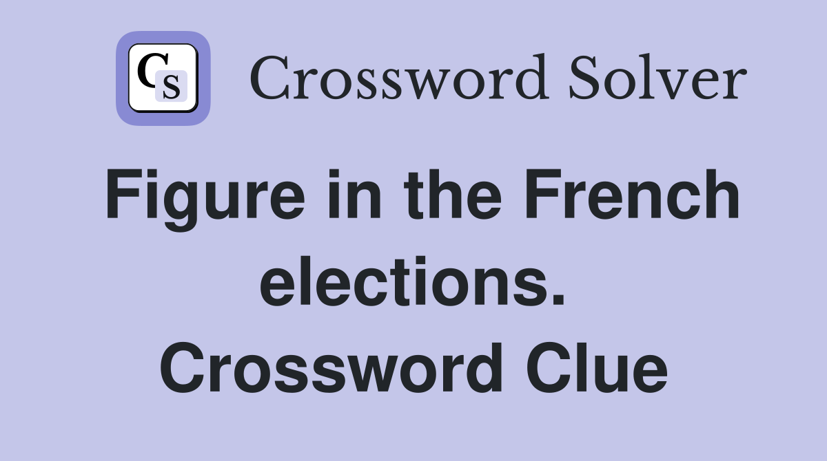 Figure in the French elections. Crossword Clue
