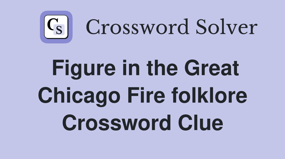 Figure in the Great Chicago Fire folklore Crossword Clue